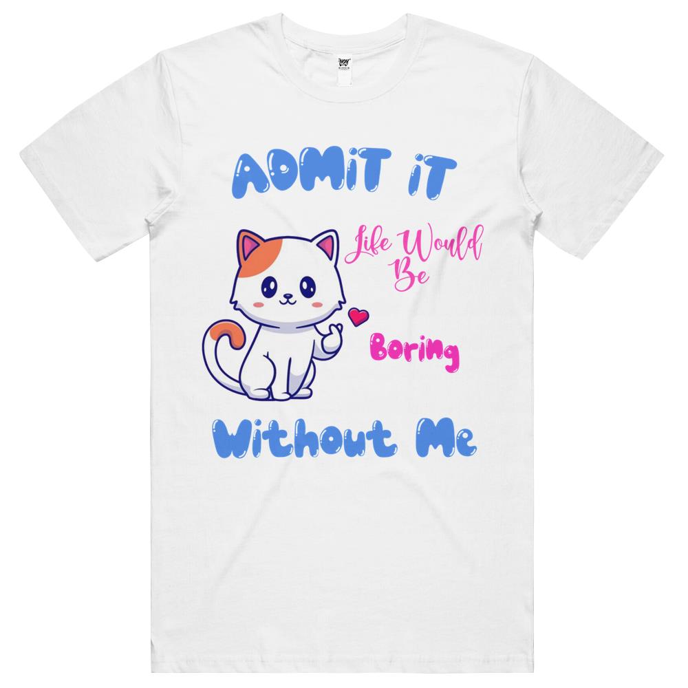 Admit It Life Would Be Boring Without Me Tshirt, Fluff You, Funny Sarcastic, Funny Women, Funny Gift, Cat T Shirts