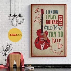 Vintage Guitar – I Know I Play Guitar Like An Old Man Try To Keep Up Poster Art Print      Home Decor Gift For Men Women Family Friend On Birthday Xmas