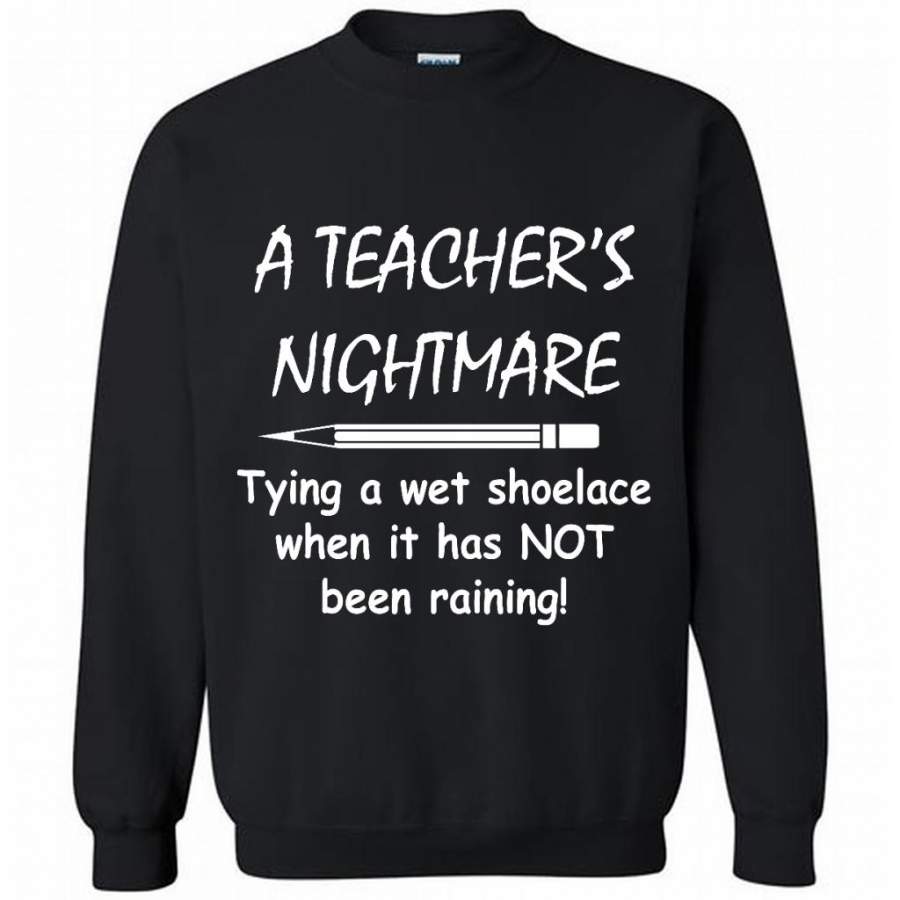 A Teacher’s Nightmare Tying A Wet Shoelace When It Has NOT Been Raining – Gildan Crewneck Sweatshirt