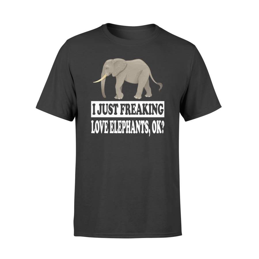 I Just Freaking Love Elephants Ok Animal Funny Gift T-Shirt