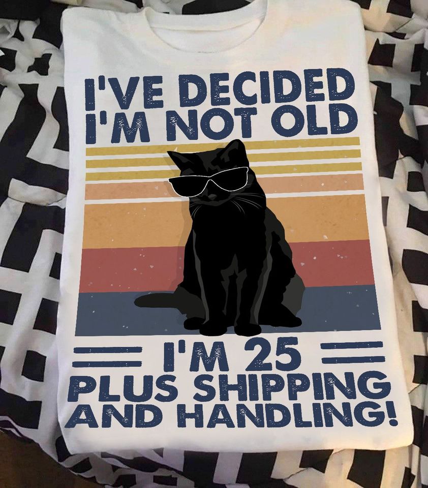 Vintage Black Cat I’ve Decided I’m Not Old I’m 25 Plus Shipping And Handling Gift Standard/Premium T-Shirt