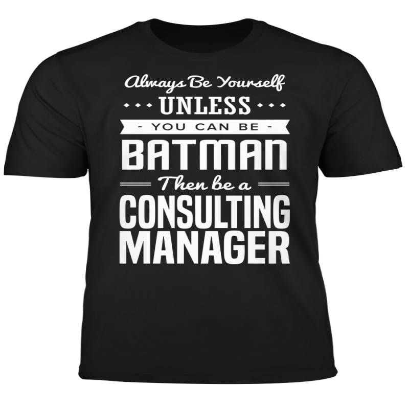 You Can Be A Batman Then Be A Consulting Manager Tshirt