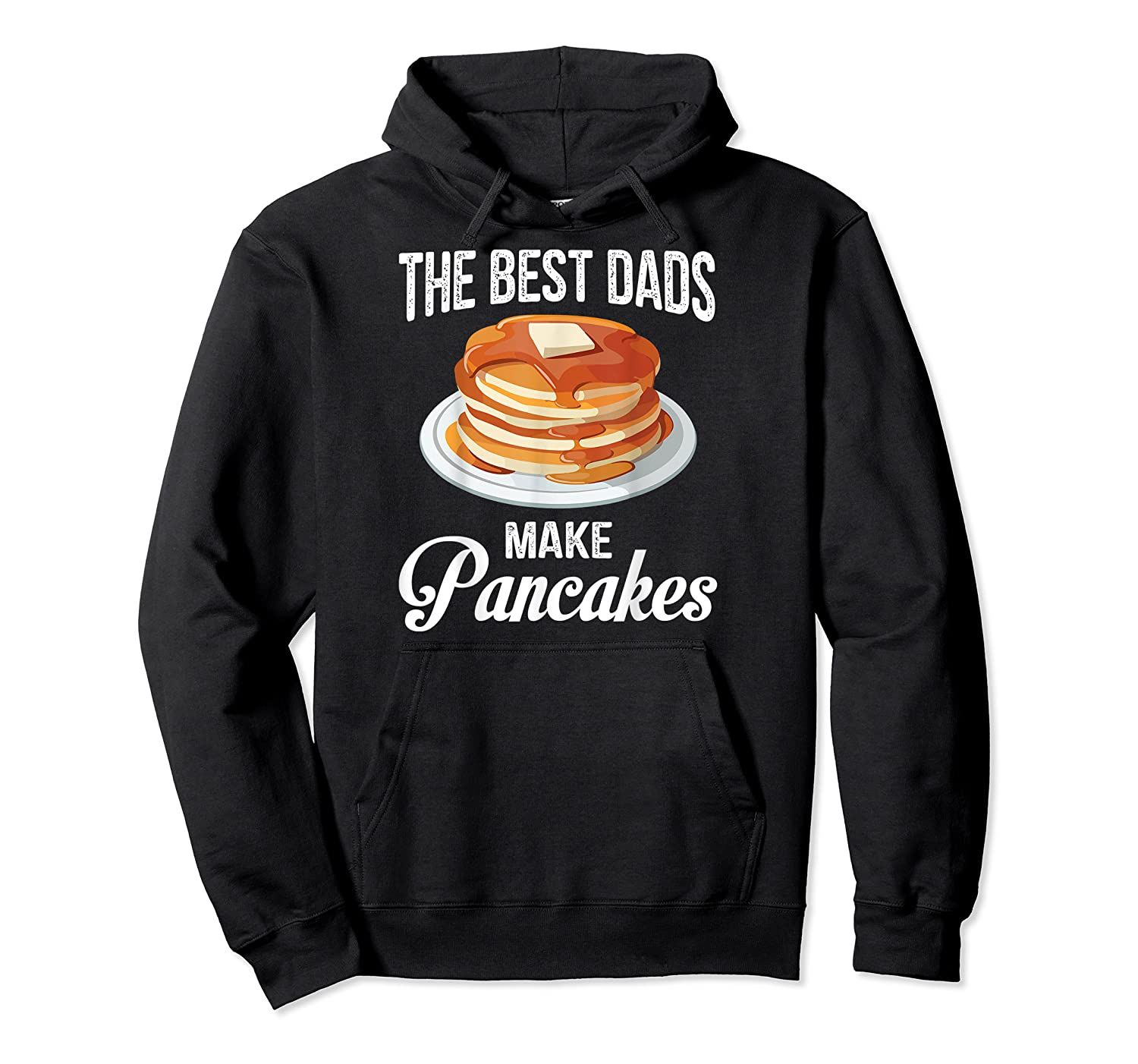 The Best Dads Make Pancakes Funny Pancake Gift Pullover Hoodie, T-Shirt, Sweatshirt