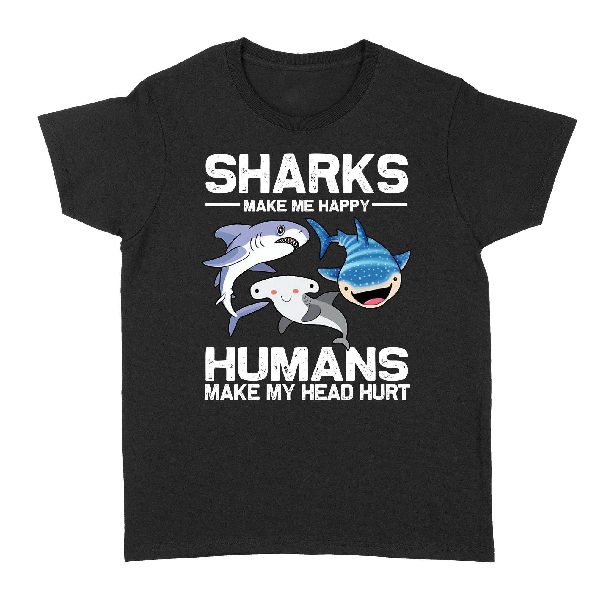 Sharks Make Me More Happy Humans Make My Head Hurt Funny T-Shirt – Standard Women’s T-shirt