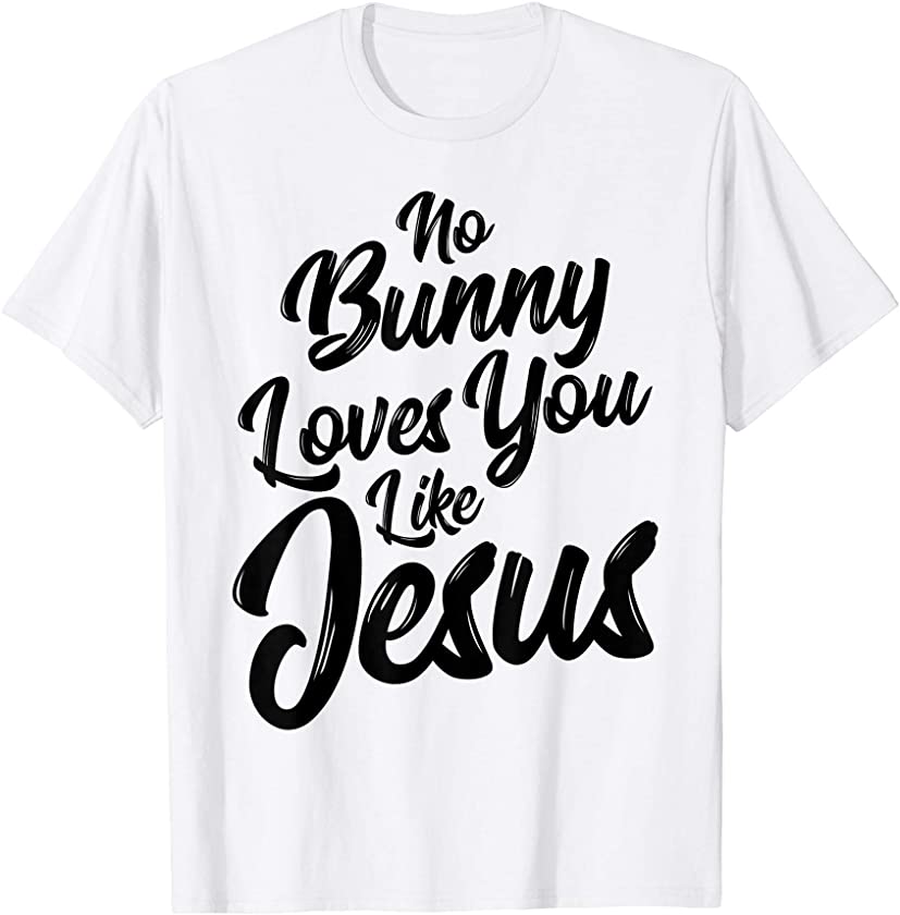 No Bunny Loves You Like Jesus Shirt Easter Men Women Kids T-Shirt