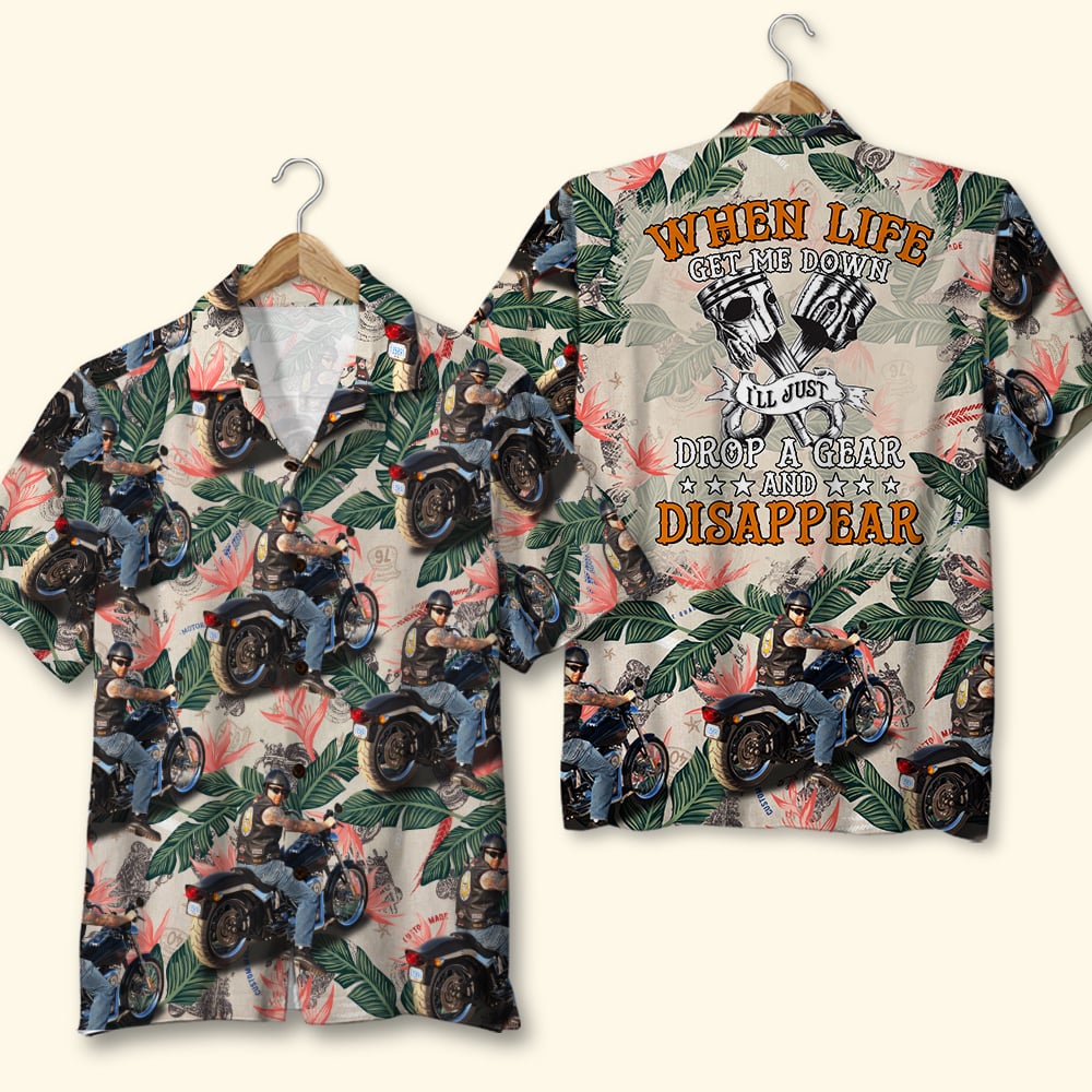 When Life Get Me Down Drop A Gear And Disappear Custom Biker Hawaii Shirt Gift For Bike Lovers Ha14392