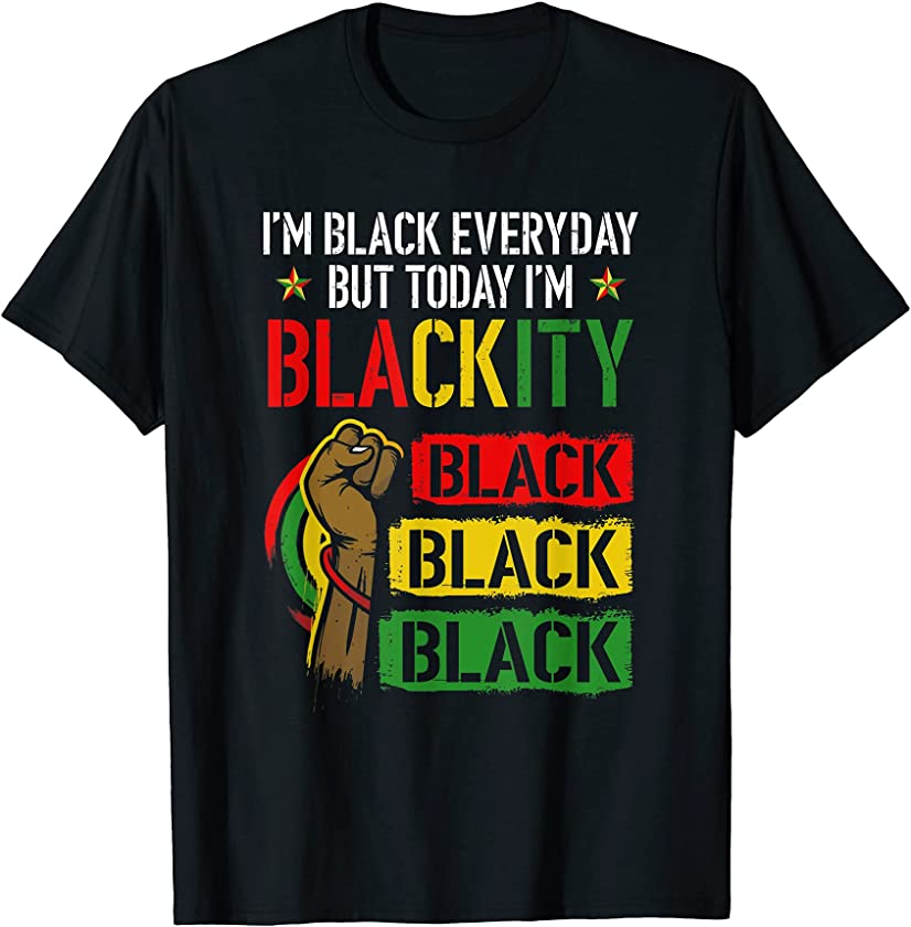 I’m Blackity African Black Power Juneteenth Black Everyday T-Shirt