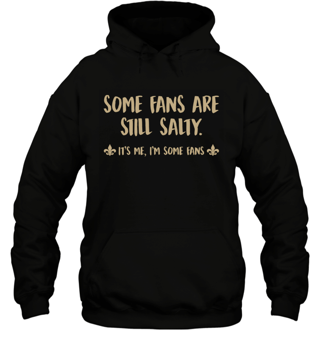 Some Fans Are Still Salty It_s Me Funny New Orleans Saints Fans Shirt Hoodie