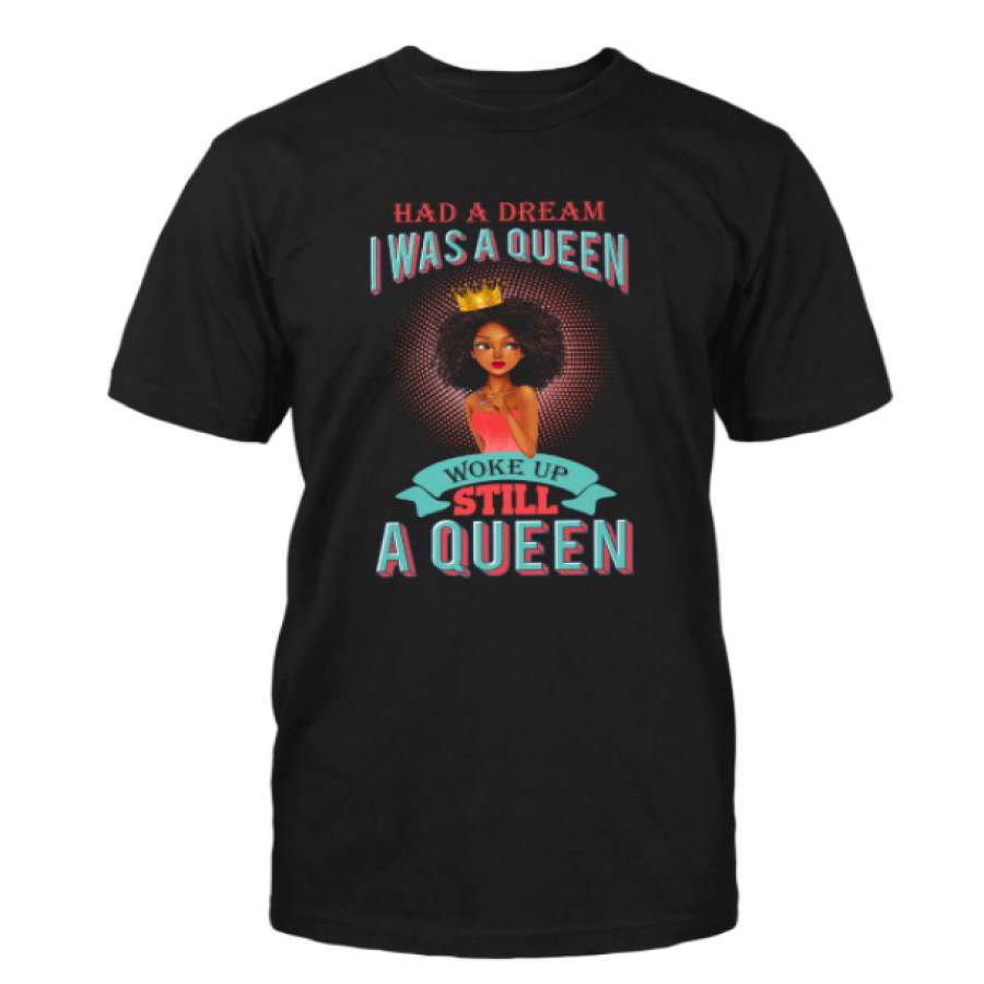 I was A Queen Woke up still A Queen T-shirt