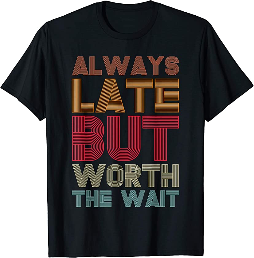 Vintage Retro Always Late But Worth The Wait Funny Saying T-Shirt