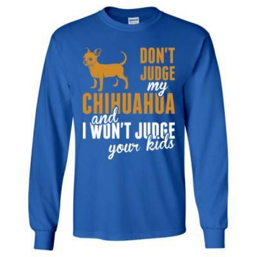 AGR Dont Judge My Chihuahua And I Wont Judge Your Kids – Long Sleeve T-Shirt