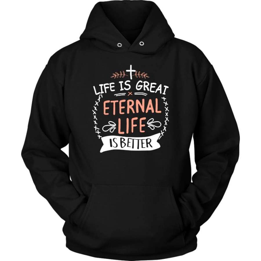 Life is great eternal life is better hoodie | Faith hoodies