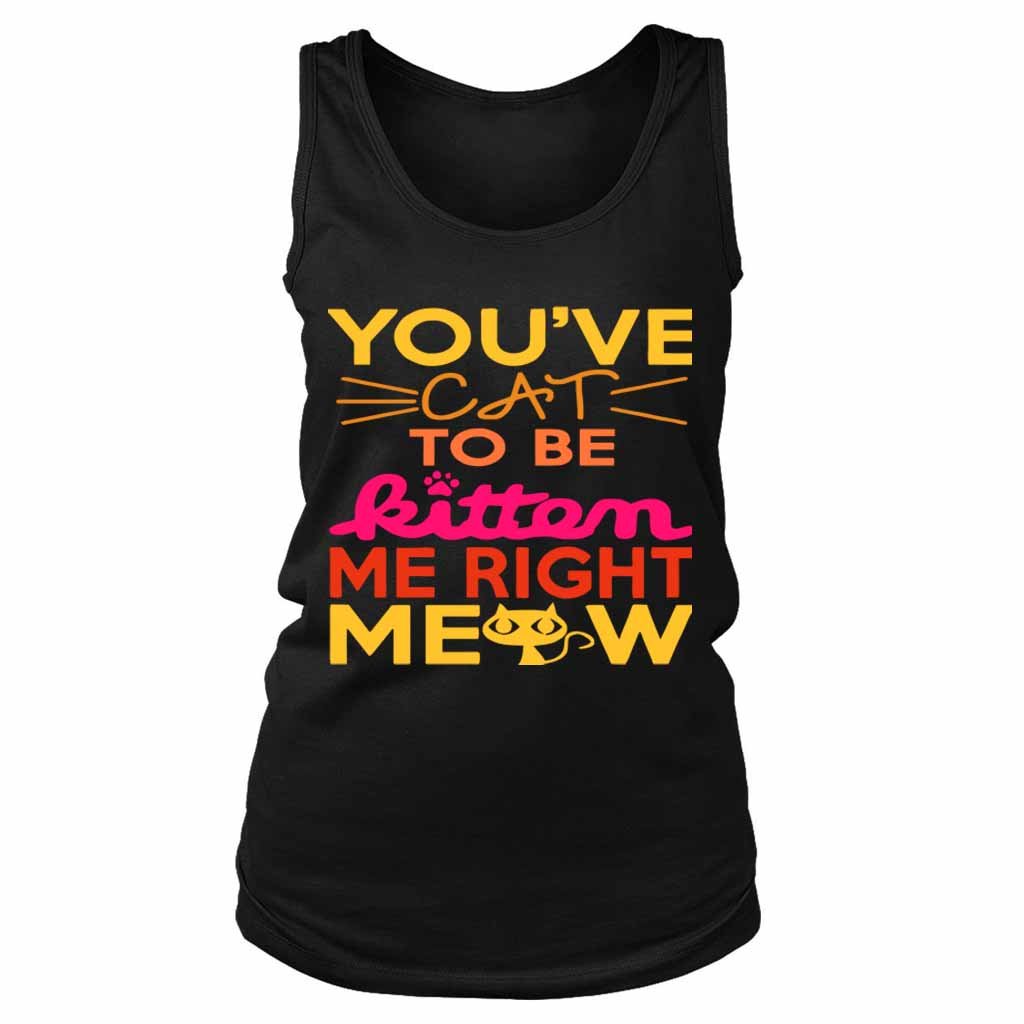 You Ve Cat To Be Kitten Me Right Moew Women’s Tank Top