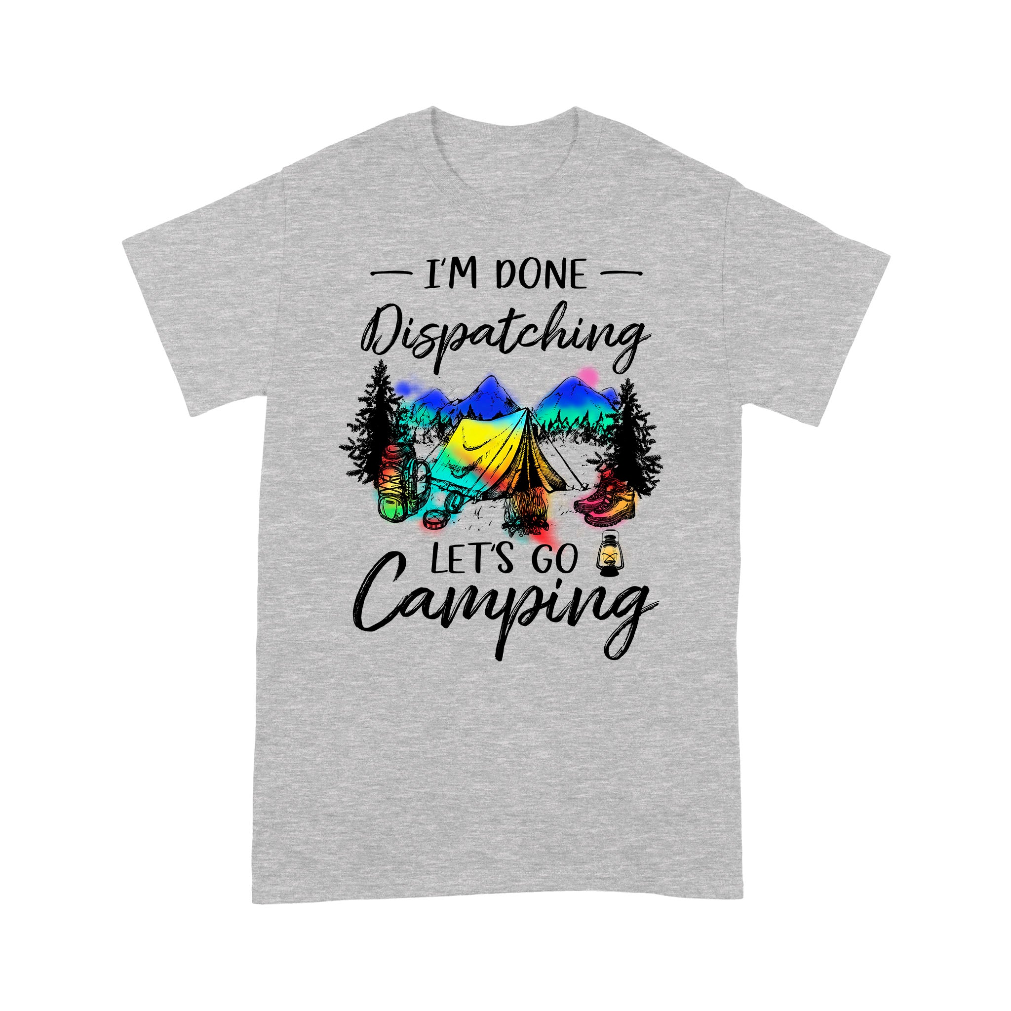 Ff Standard T-Shirt – Im Done Dispatching Lets Go Camping