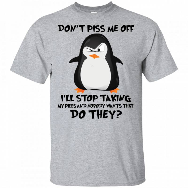 Don’t Piss Me Of I’ll Stop Talking Penguin T-shirt Funny Men Women HA04