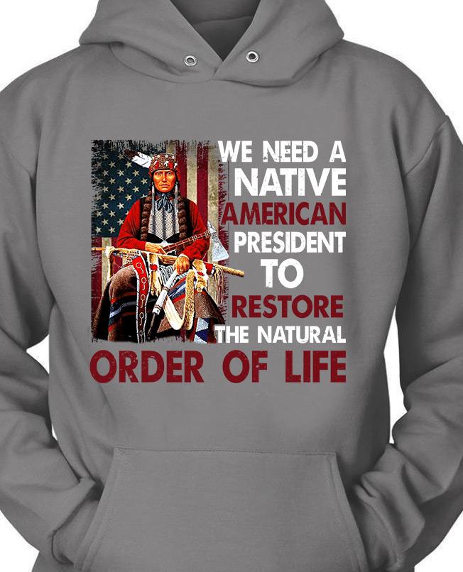 We Need A Native American President To Restore The Natural Order Of Life Standard Hoodie