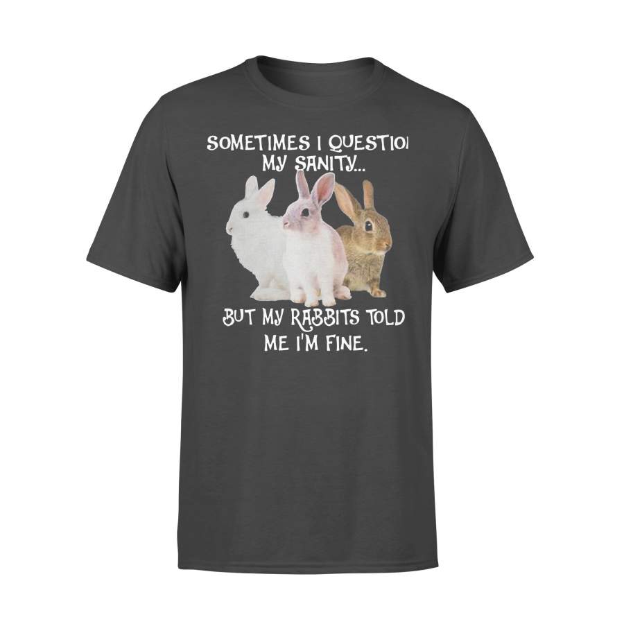 Sometimes I Question My Sanity But My Rabbits Told Me I’M Fine T-shirt