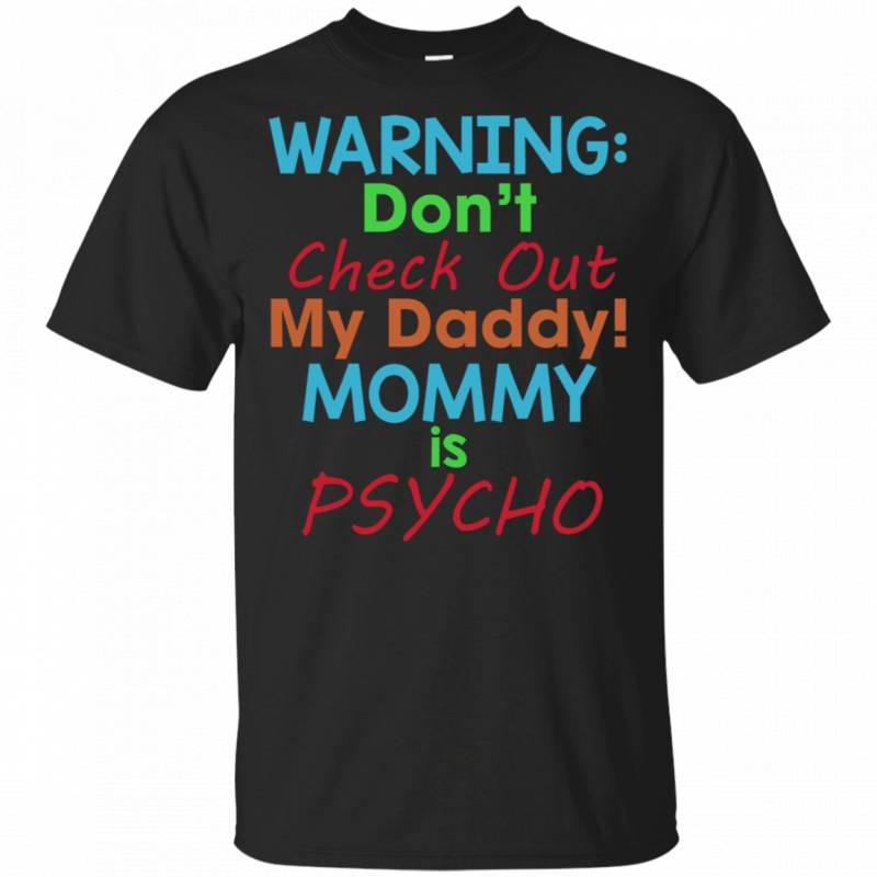 Warning Don t Check Out My Daddy Mommy Is Psycho Funny Kids Shirt