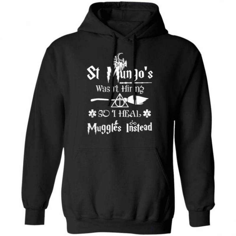 St Mungo’s wasn’t hiring so I heal Muggles Instead Hoodie