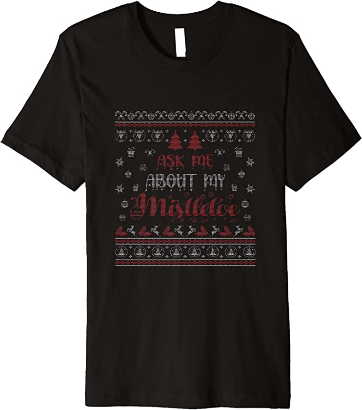 Ask Me About My Mistletoe- Funny Ugly Christmas Sweater Premium T-Shirt