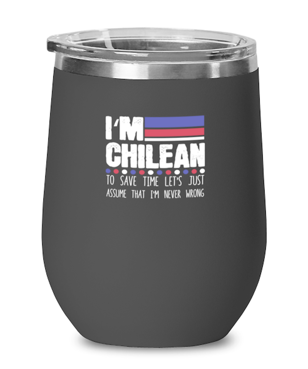 Wine Tumbler Stainless Steel Funny I’M Chilean To Save Time Let’S Just Assume That I’M Never Wrong