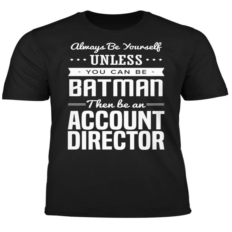 You Can Be A Batman Then Be An Account Director Tshirt