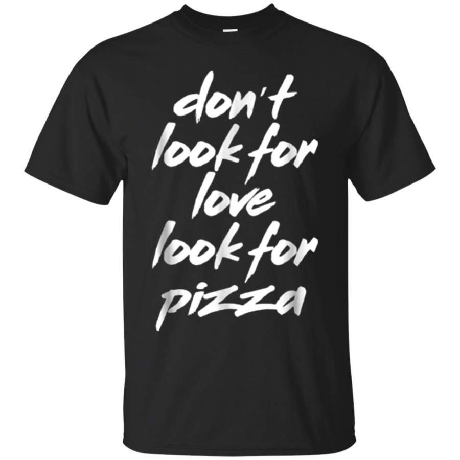 AGR Dont Look For Love Look For Pizza Funny Pizza Lover Tshirt Jaq T-shirt