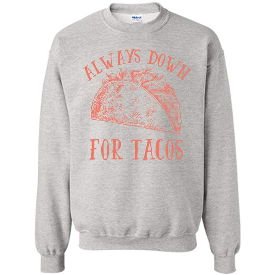 Always Down For Tacos Fun Gift – Gildan Crewneck Sweatshirt