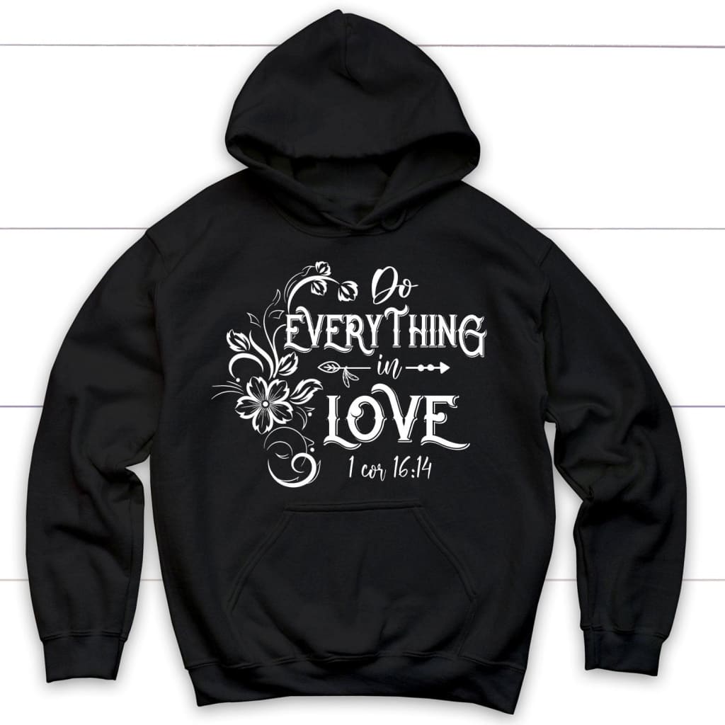 Bible Verse Hoodies: 1 Corinthians 16:14 Do Everything In Love Hoodie