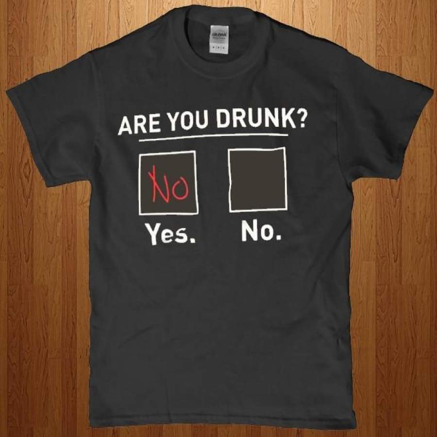 Are you drunk? Yes or no funny adult unisex men and women’s t-shirt