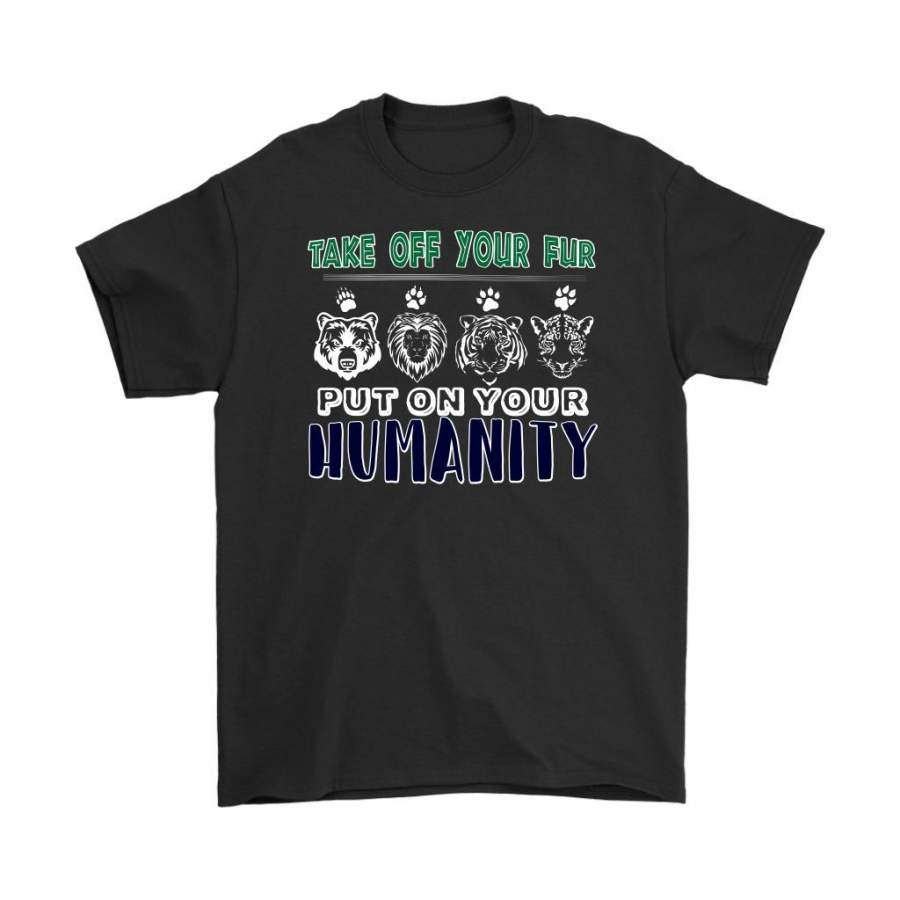 Animal Lover Shirt Take Off Your Fur Put On Your Humanity Gildan Mens T-Shirt