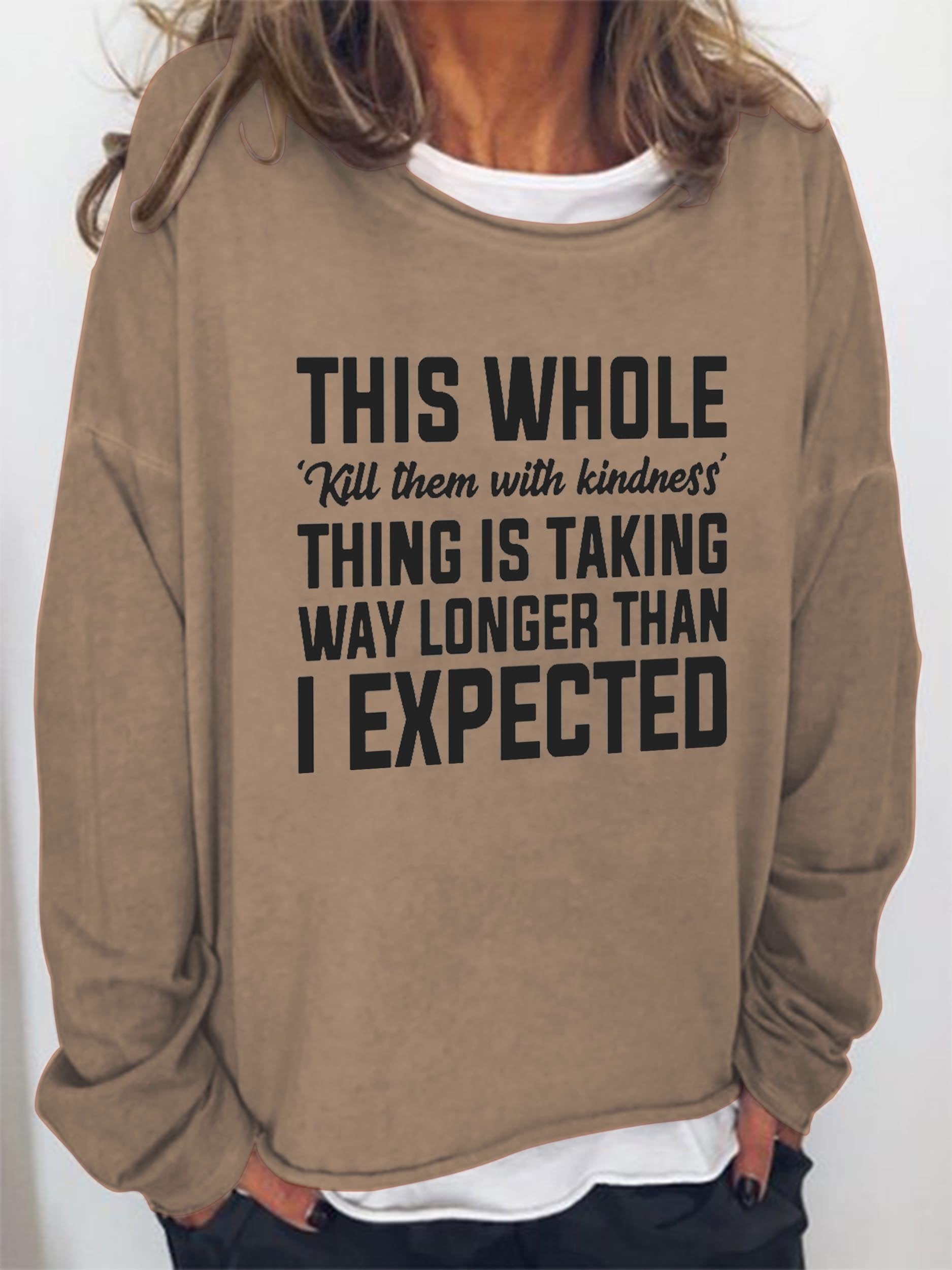 Women’S This Whole Kill Them With Kindness Thing Is Taking Way Longer Than I Expected Sweatshirt