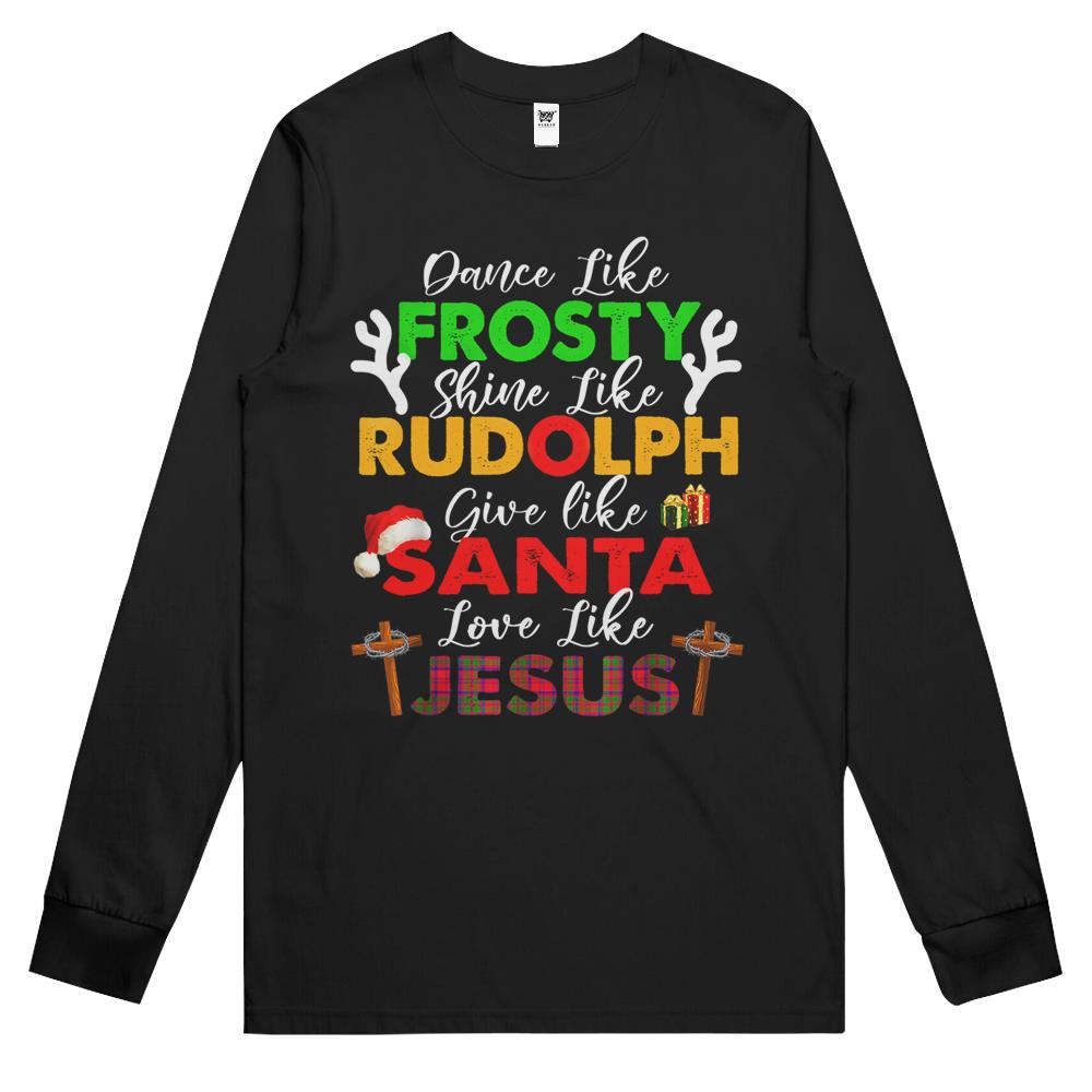 Dance Like Frosty Shine Rudolph Give Santa Love Jesus Xmas Long Sleeve T Shirts