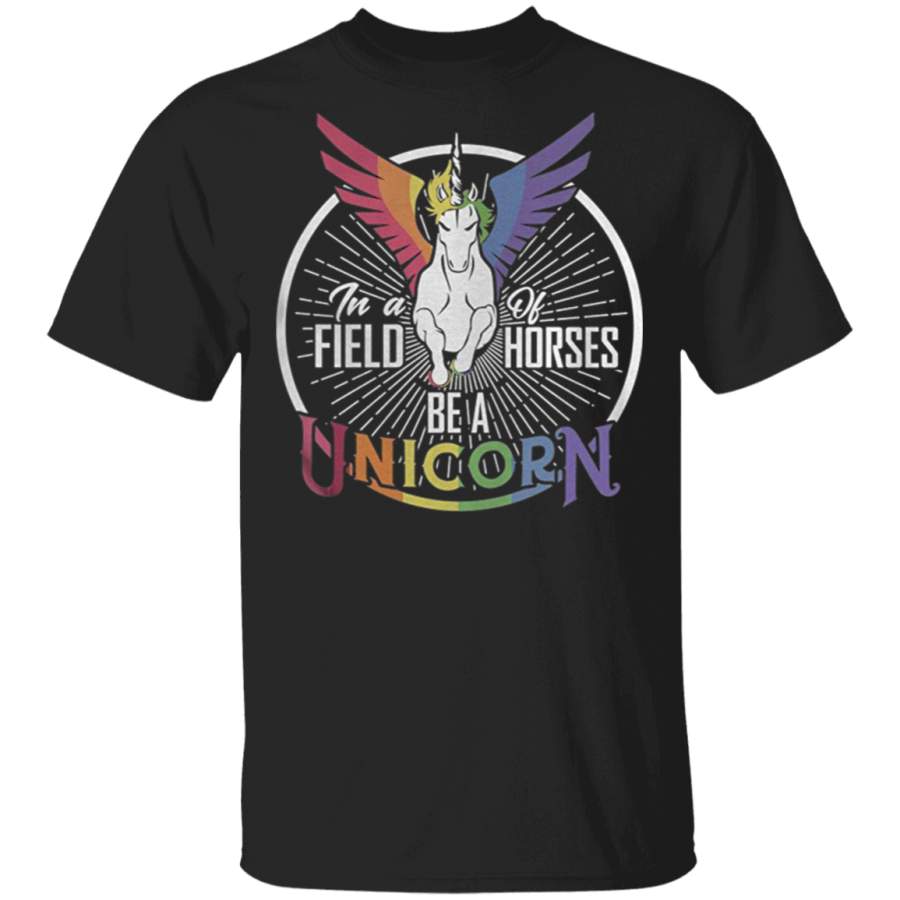 in a Field of Horses Be a Unicorn T Shirt