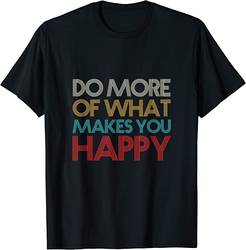 Vintage Retro Do More Of What Makes You Happy Stay Positive T-Shirt