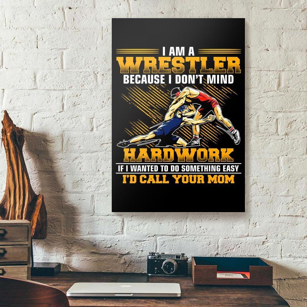 Best Canvas Prints I Am A Wrestler Because I Dont Mind Hardwork Vertical Canvas Wall Art Elegant Wall Art Home Decoration