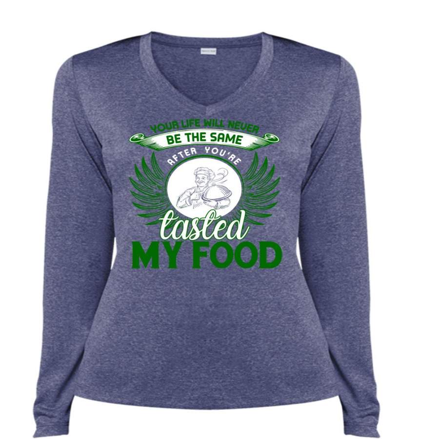 Your Life Will Never Be The Same T Shirt, You’re Tasted My Food T Shirt, Cool Shirt (Ladies LS Heather V-Neck)