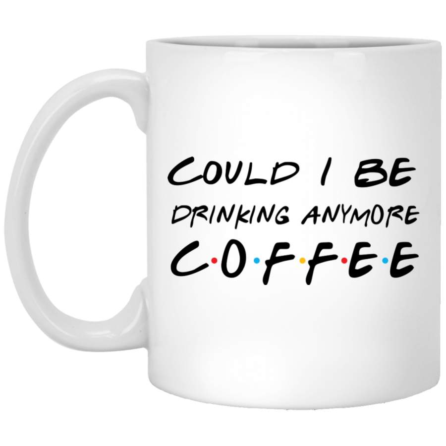 AGR Could I Be Drinking Anymore Coffee Mug