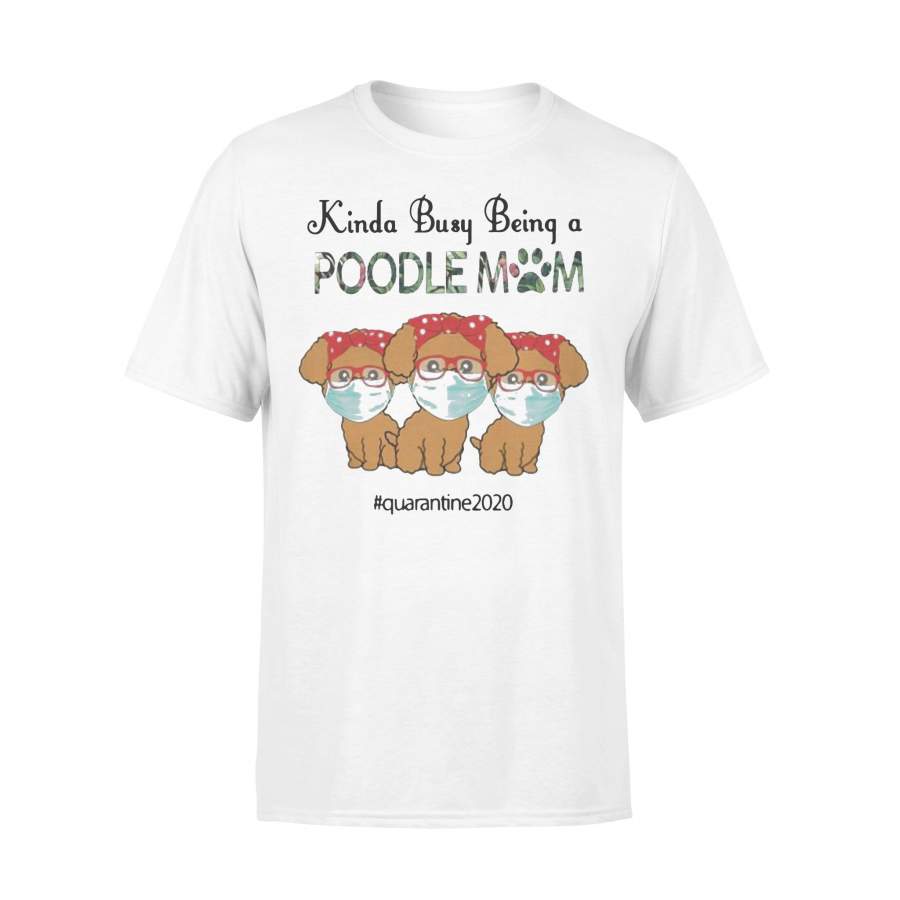 Face Mask Kinda Busy Being A Poodle Mom Quarantined 2020 T-shirt