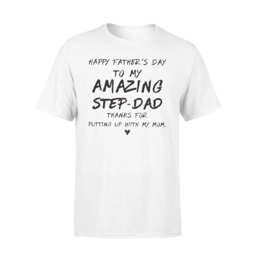 Happy Father’s Day To My Amazing Step-Dad Thank For Putting Up With Mom T-Shirt