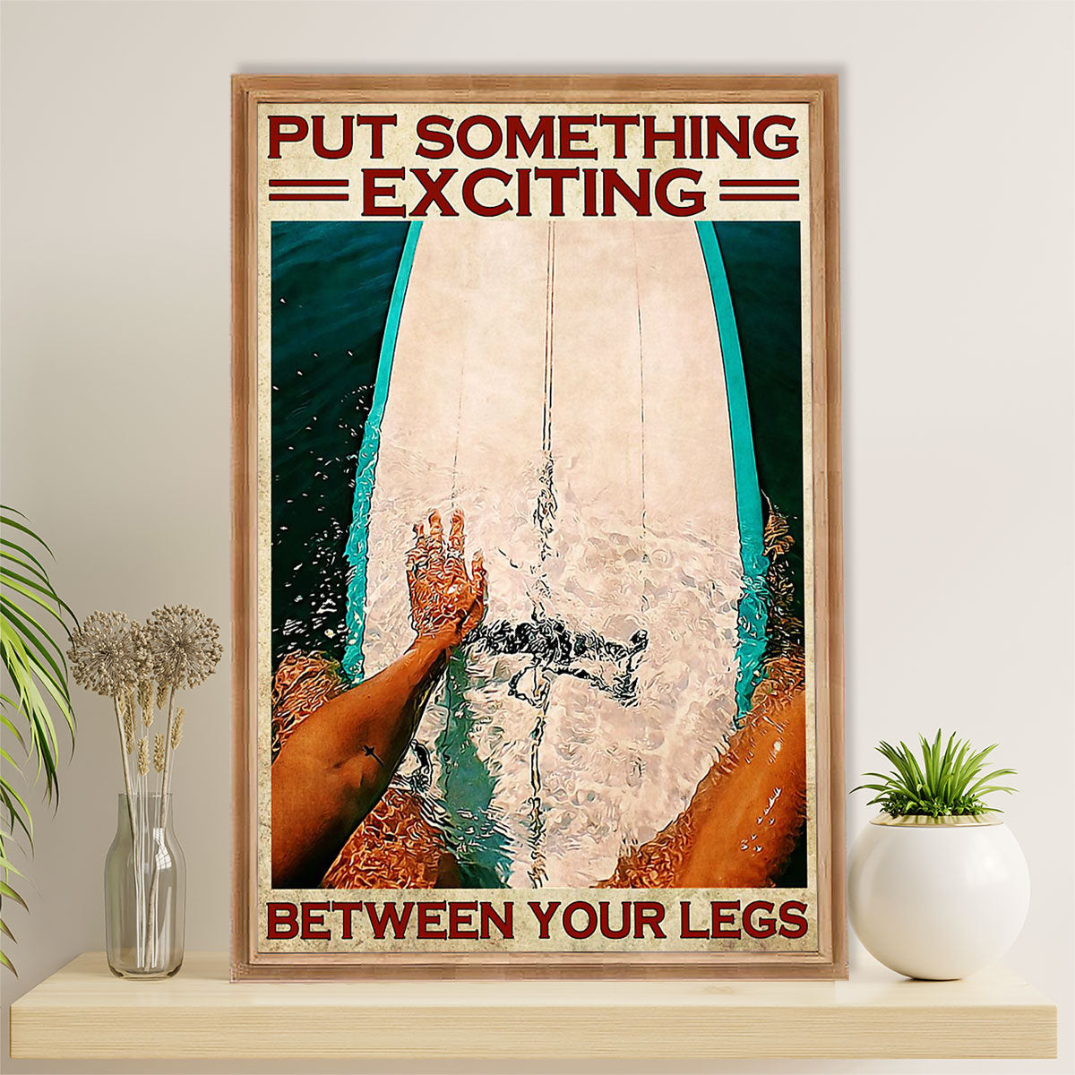 Water Surfing Canvas Wall Art Prints | Put Something Exciting Between Your Legs | Home Décor Gift For Beach Surfer