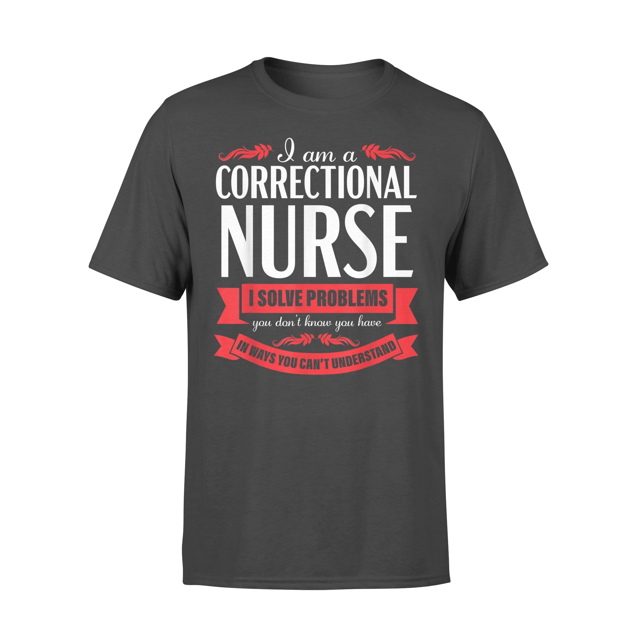 Correctional Nurse Funny Problems Medical Nursing – Comfort T-shirt