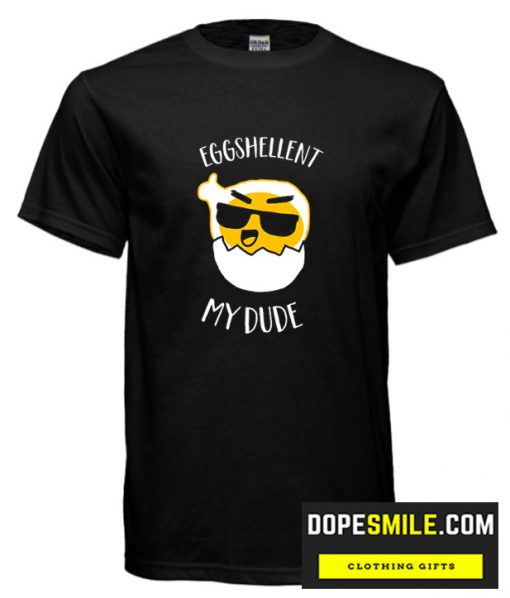 Eggshellent my Dude cool T Shirt