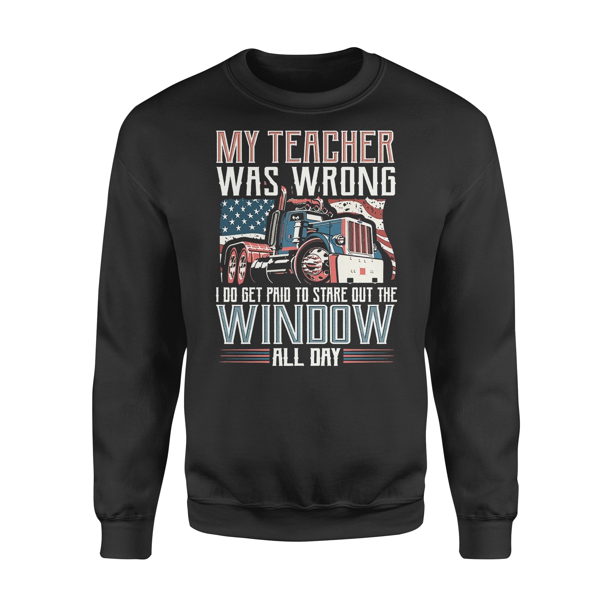 My Teacher Was Wrong I Do Get Paid To Stare Out The Window All Day Trucker – Standard Crew Neck Sweatshirt