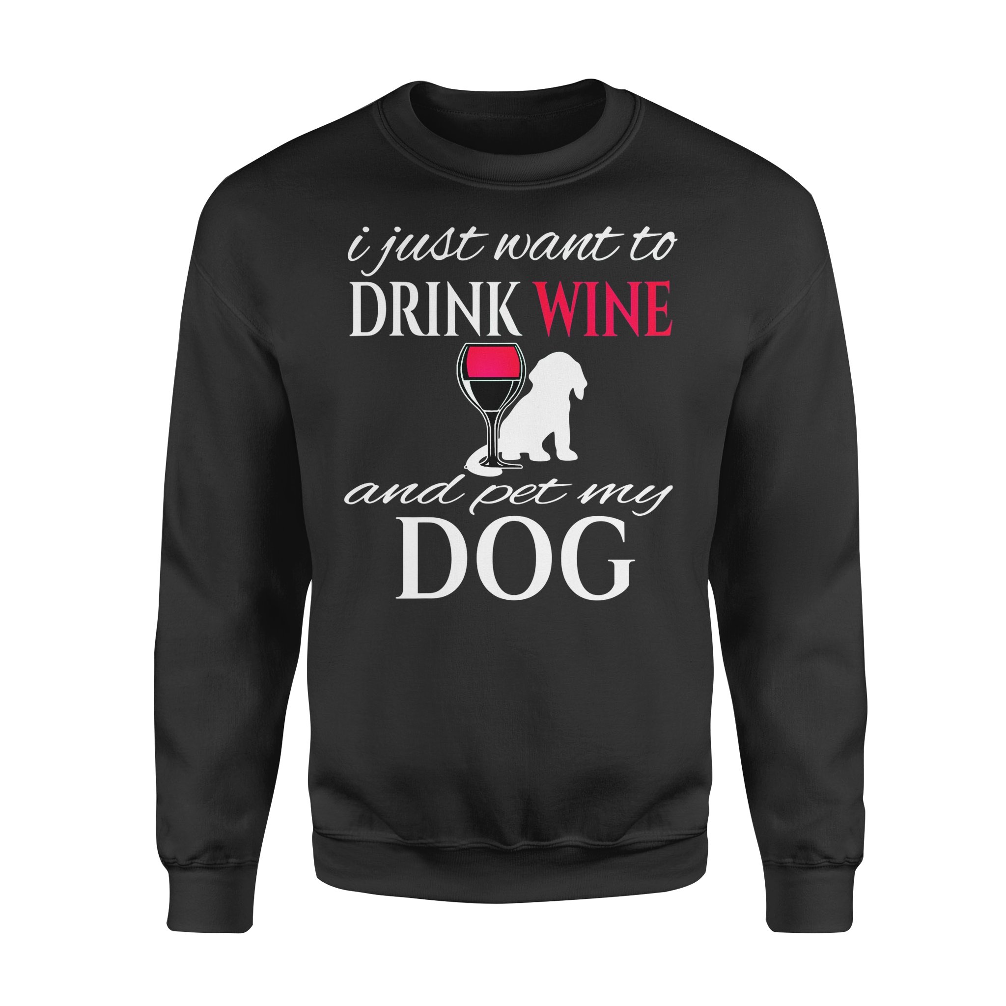 Dog gift idea I Jusst Want To Drink Wine And Pet My Puppy T-Shirt – Standard Fleece Sweatshirt