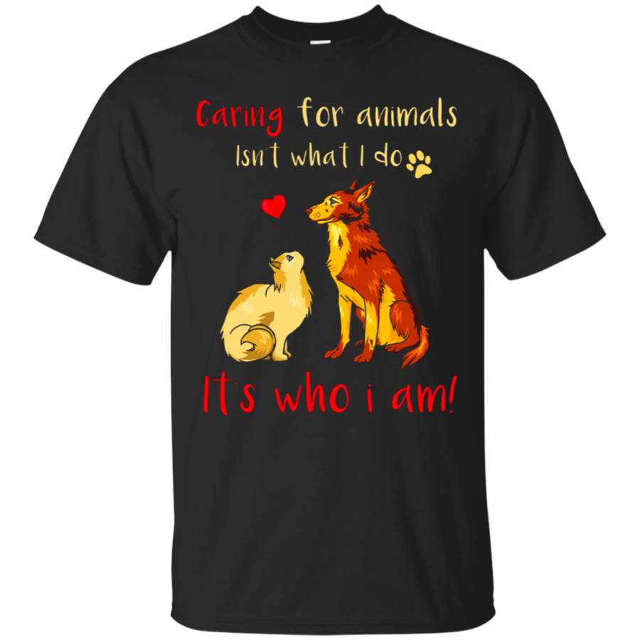 AGR Caring For Animals Isn_t What I Do It_s Who I Am T-Shirt