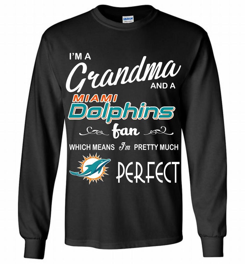 I’M A Grandma And A Dolphins Fans I’m Pretty Much Perfect Gildan Long Shirt