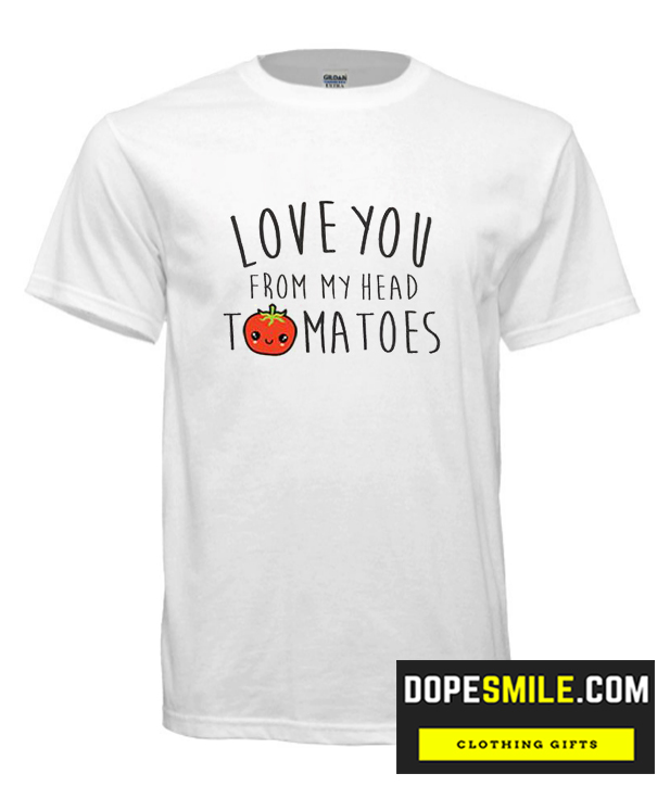 Love You From My Head Tomatoes cool T Shirt