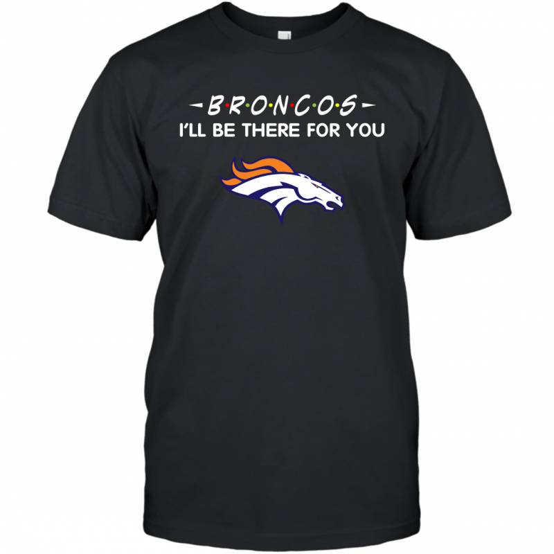 Broncos I’ll Be There For You Denver Broncos T-Shirt