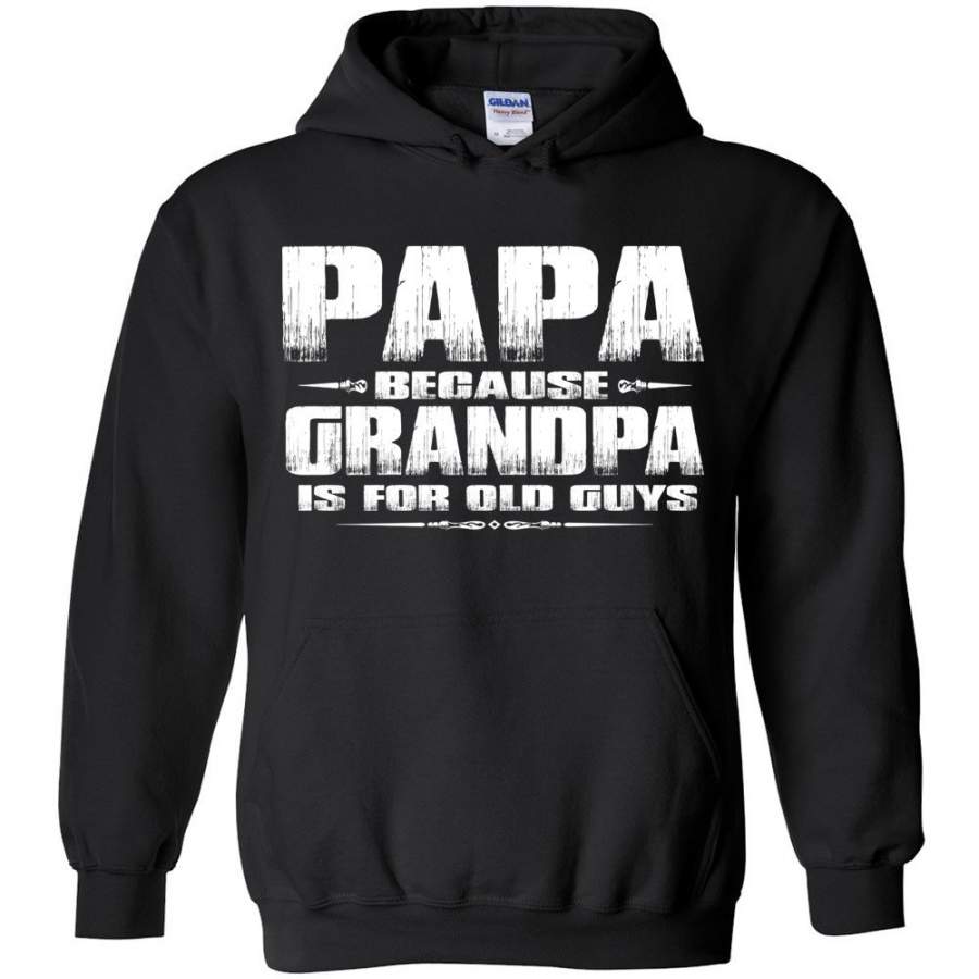 Papa Because Grandpa Is For Old Guys Funny Papa Sweatshirt Hoodie